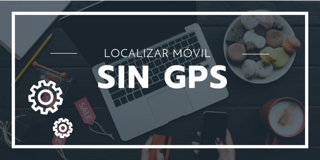 Localizar Móvil sin GPS Activado